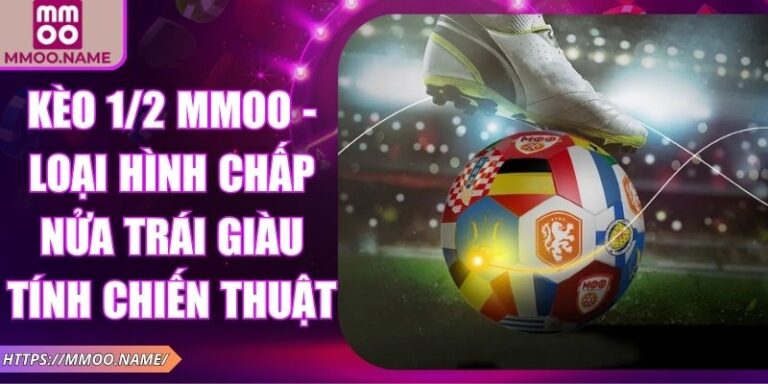 Kèo 1/2 MMOO - Loại Hình Chấp Nửa Trái Giàu Tính Chiến Thuật 1 Kèo 1/2 MMOO