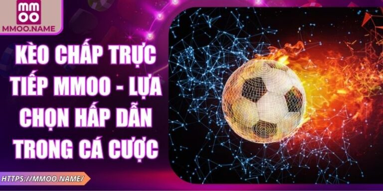 Kèo Chấp Trực Tiếp MMOO - Lựa Chọn Hấp Dẫn Trong Cá Cược 7 Kèo chấp trực tiếp MMOO