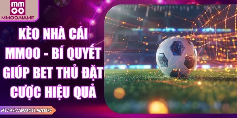 Kèo Nhà Cái MMOO - Bí Quyết Giúp Bet Thủ Đặt Cược Hiệu Quả 8 Kèo nhà cái MMOO